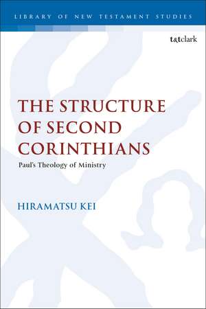 The Structure of Second Corinthians: Paul’s Theology of Ministry de Dr Kei Hiramatsu