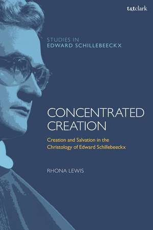 Concentrated Creation: Creation and Salvation in the Christology of Edward Schillebeeckx de Dr Rhona Lewis