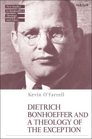 Dietrich Bonhoeffer and a Theology of the Exception de Kevin O’Farrell