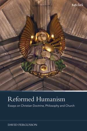 Reformed Humanism: Essays on Christian Doctrine, Philosophy, and Church de Professor David Fergusson