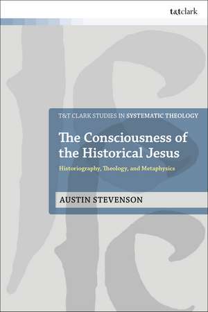 The Consciousness of the Historical Jesus: Historiography, Theology, and Metaphysics de Austin Stevenson