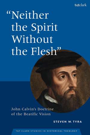 "Neither the Spirit without the Flesh": John Calvin's Doctrine of the Beatific Vision de Dr Steven W. Tyra