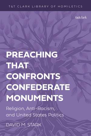 Preaching that Confronts Confederate Monuments: Religion, Anti-Racism, and United States Politics de Prof David M. Stark