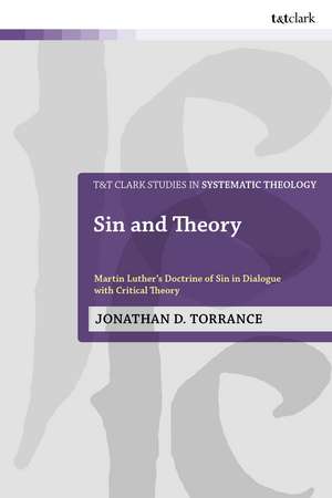 Sin and Theory: Martin Luther’s Doctrine of Sin in Dialogue with Critical Theory de Rev'd Dr Jonathan D. Torrance