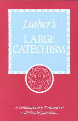 Luther's Large Catechism: A Contemporary Translation with Study Questions de Martin Luther