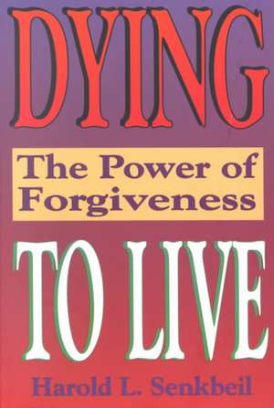 Dying to Live: The Power of Forgiveness de Harold L. Senkbeil