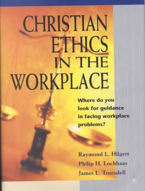 Christian Ethics in the Workplace de Raymond L. Hilgert