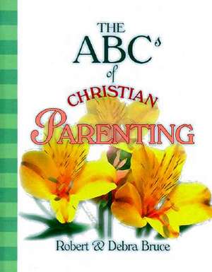 The ABCs of Christian Parenting de Robert G. Jr. Bruce