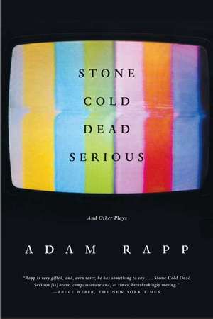 Stone Cold Dead Serious: And Other Plays de Adam Rapp