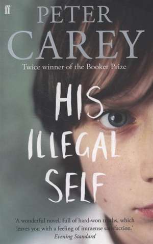 His Illegal Self de Peter Carey