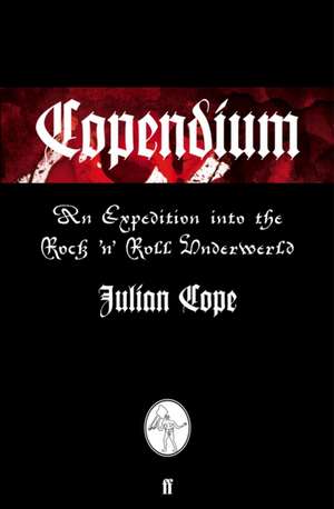 Copendium: An Expedition into the Rock 'n' Roll Underworld de Julian Cope