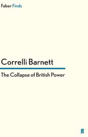 The Collapse of British Power de Correlli Barnett