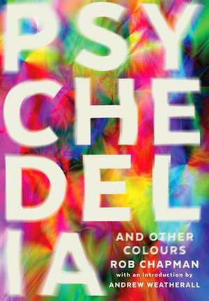 Psychedelia and Other Colours de Rob Chapman