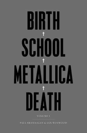 Birth School Metallica Death - Vol. I de Paul Brannigan