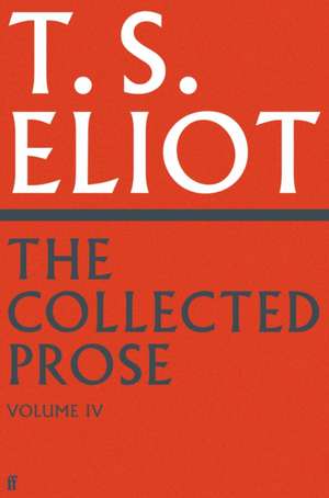 The Collected Prose of T.S. Eliot Volume 4 de T. S. Eliot