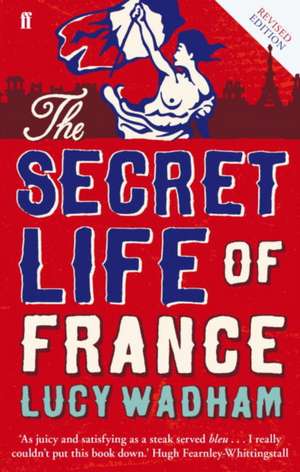 The Secret Life of France de Lucy Wadham