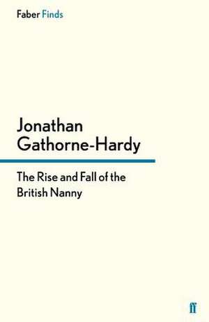 The Rise and Fall of the British Nanny de Jonathan Gathorne-Hardy