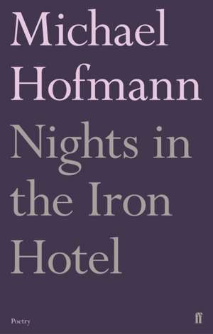 Nights in the Iron Hotel de Michael Hofmann