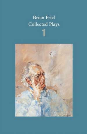 Brian Friel: Collected Plays - Volume 1 de Brian Friel