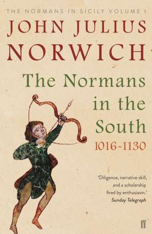 The Normans in the South, 1016-1130 de John Julius Norwich