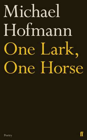 Hofmann, M: One Lark, One Horse de Michael Hofmann