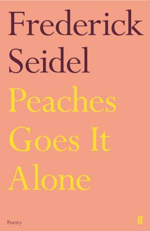 Peaches Goes It Alone de Frederick Seidel