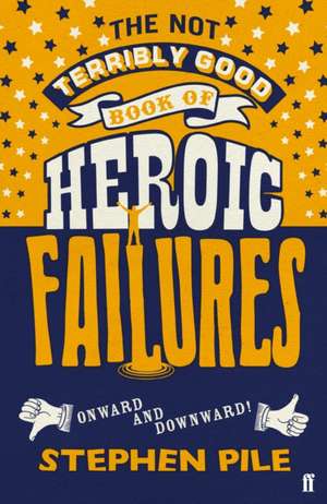 The Not Terribly Good Book of Heroic Failures de Stephen Pile