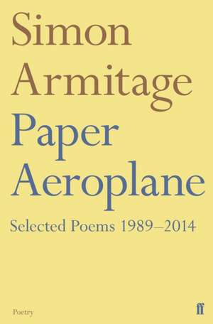 Paper Aeroplane: Selected Poems 1989-2014 de Simon Armitage