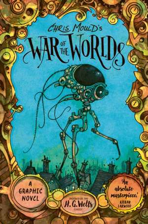 Chris Mould's War of the Worlds. Illustrated Edition de H. G. Wells