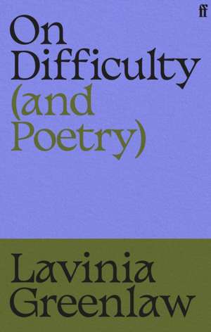 On Difficulty (and Poetry) de Lavinia Greenlaw
