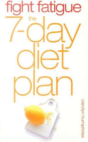 Fight Fatigue: The 7-Day Diet Plan de Carolyn Humphries