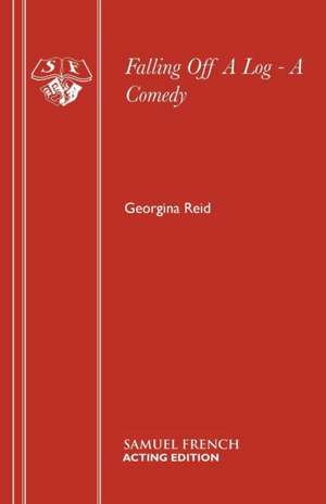 Falling Off a Log - A Comedy: A Play de Georgina Reid