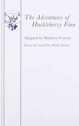 The Adventures of Huckleberry Finn: A Play de Matthew Francis