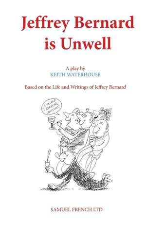 Jeffrey Bernard Is Unwell: A Play de Keith Waterhouse