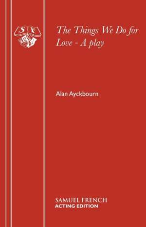 Things We Do for Love a Play: A Play de Alan Ayckbourn