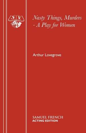 Nasty Things, Murders - A Play for Women de Arthur Lovegrove