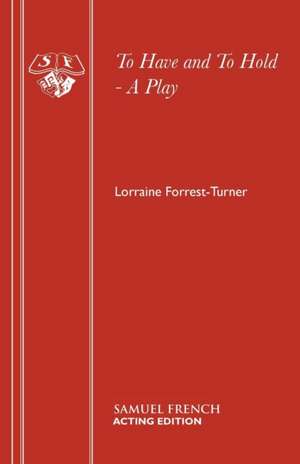 To Have and to Hold - A Play: A Play de Lorraine Forrest-Turner