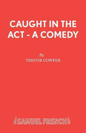 Caught in the ACT - A Comedy: A Play de Trevor Cowper