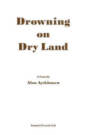 Drowning on Dry Land: A Comedy de Alan Ayckbourn