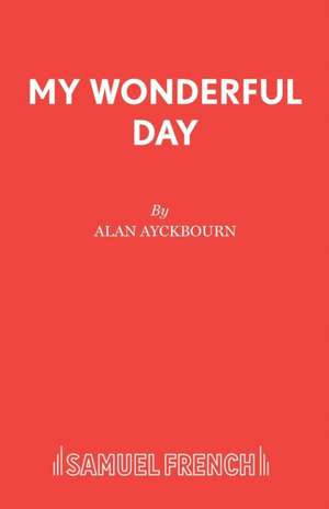 My Wonderful Day de Alan Ayckbourn