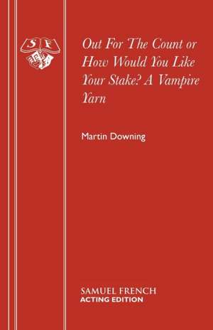 Out for the Count or How Would You Like Your Stake? a Vampire Yarn: A Play de Martin Downing