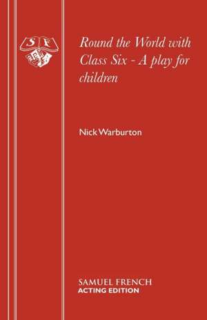 Round the World with Class Six - A Play for Children: A Play de Nick Warburton