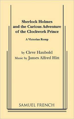 Sherlock Holmes and the Curious Adventure of the Clockwork Prince de Cleve Haubold