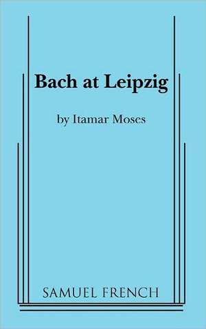 Bach at Leipzig de Itamar Moses