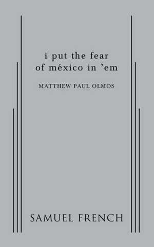 I Put the Fear of Mexico in 'em de Matthew Paul Olmos