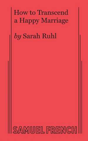 How to Transcend a Happy Marriage de Sarah Ruhl