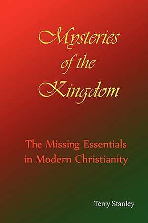 Mysteries of the Kingdom "The Missing Essentials in Modern Christianity" de Terry Stanley