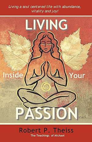 Living Inside Your Passion de Robert P. Theiss