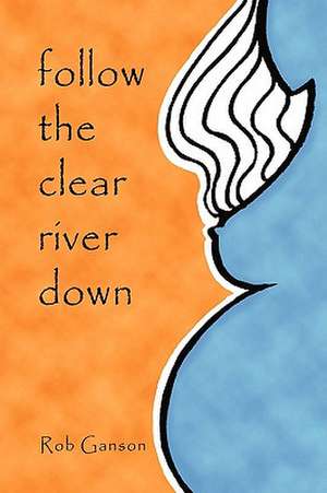 Follow The Clear River Down de Rob Ganson