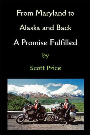 From Maryland to Alaska and Back: A Promise Fulfilled de Scott Price